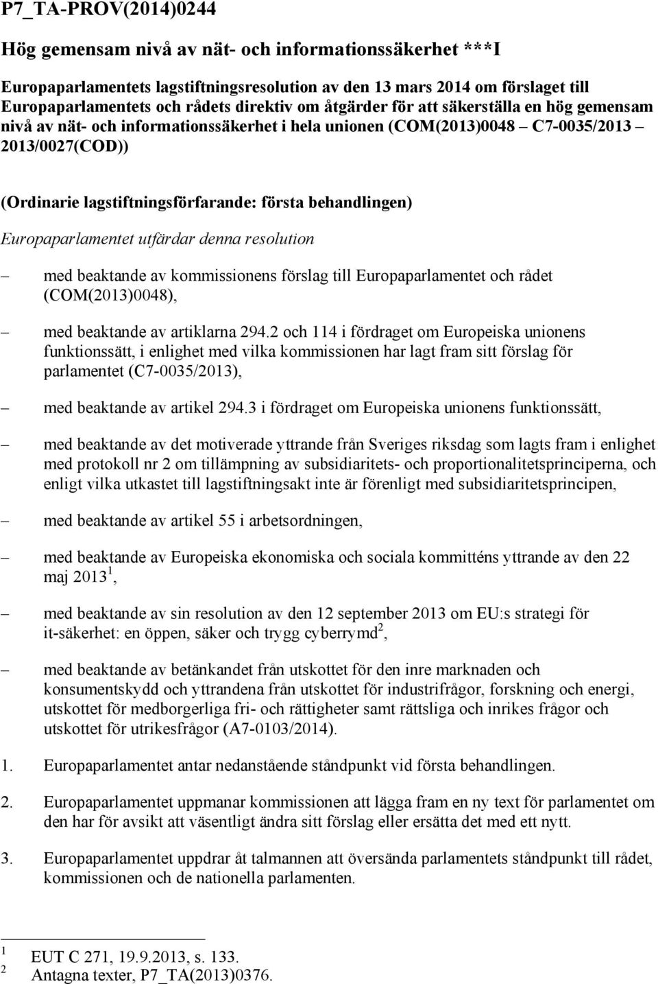 Europaparlamentet utfärdar denna resolution med beaktande av kommissionens förslag till Europaparlamentet och rådet (COM(2013)0048), med beaktande av artiklarna 294.