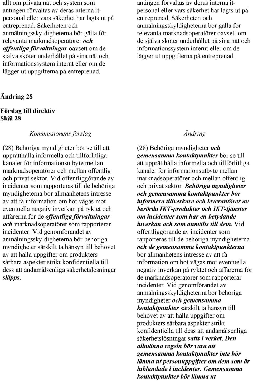 eller om de lägger ut uppgifterna på entreprenad. antingen förvaltas av deras interna itpersonal eller vars säkerhet har lagts ut på entreprenad.