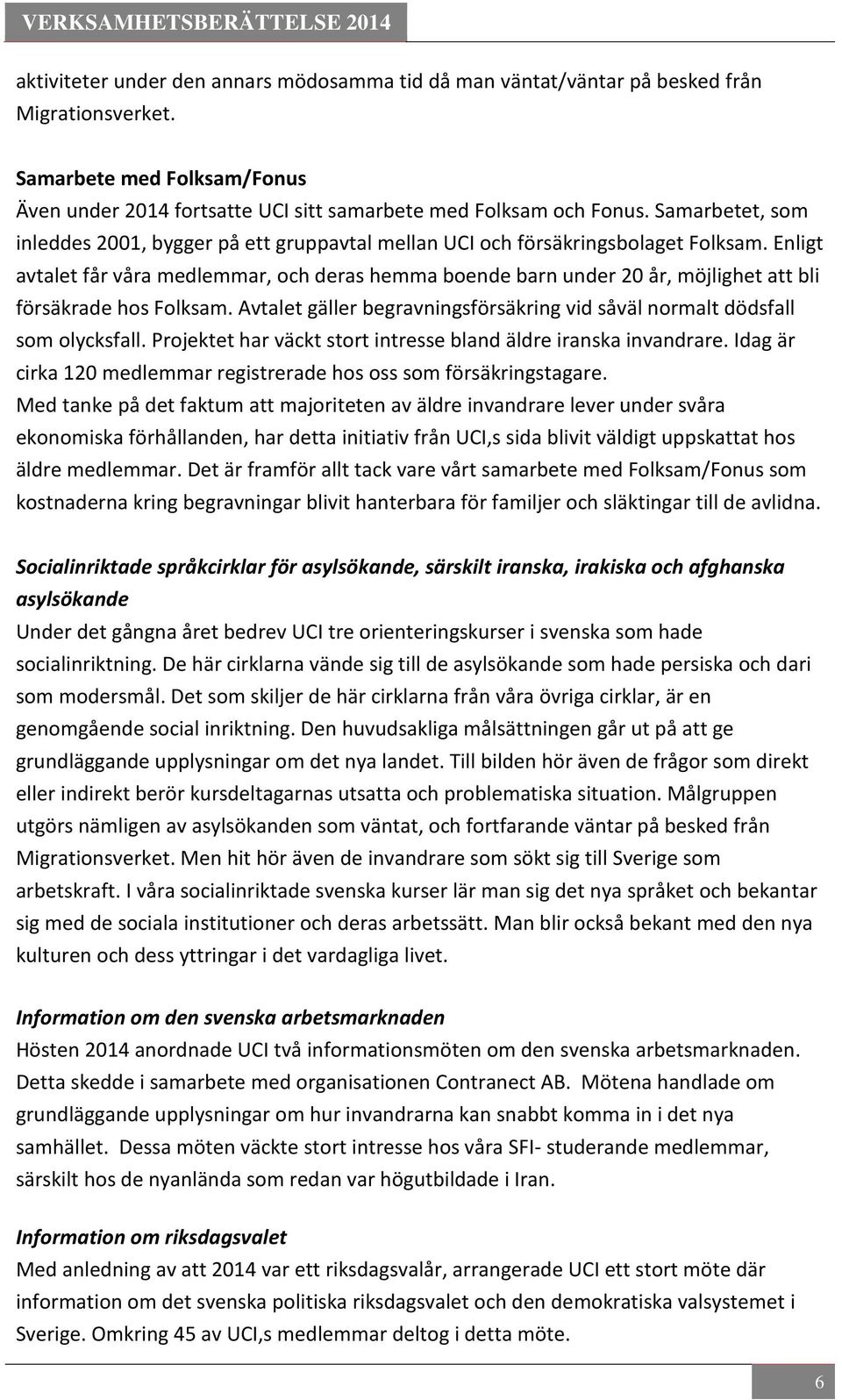 Enligt avtalet får våra medlemmar, och deras hemma boende barn under 20 år, möjlighet att bli försäkrade hos Folksam. Avtalet gäller begravningsförsäkring vid såväl normalt dödsfall som olycksfall.