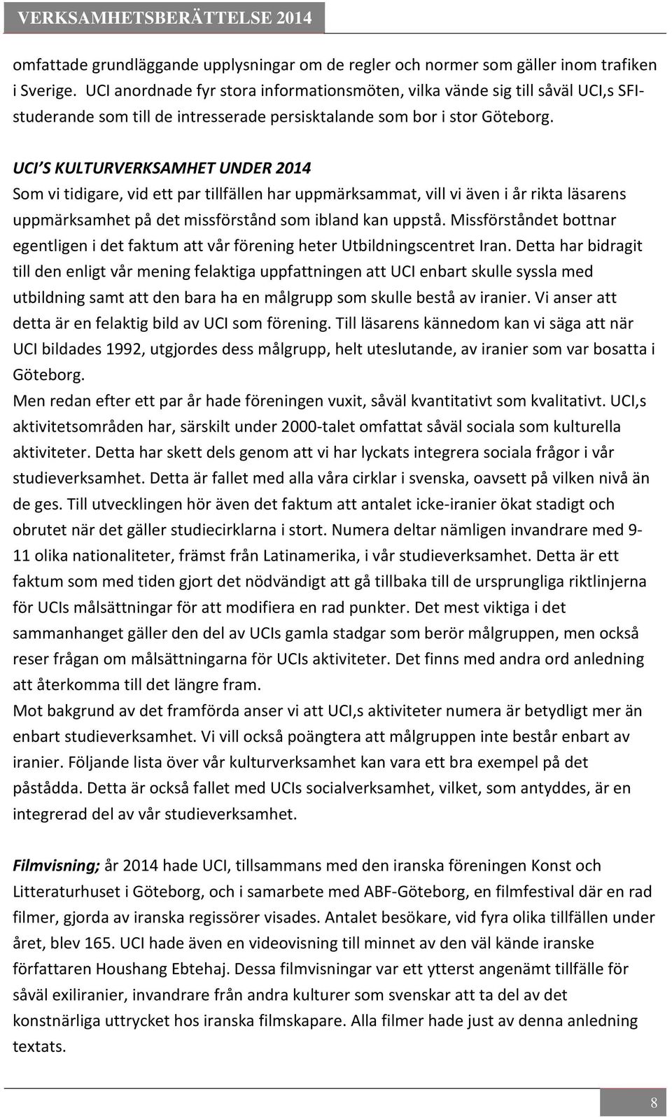 UCI S KULTURVERKSAMHET UNDER 2014 Som vi tidigare, vid ett par tillfällen har uppmärksammat, vill vi även i år rikta läsarens uppmärksamhet på det missförstånd som ibland kan uppstå.