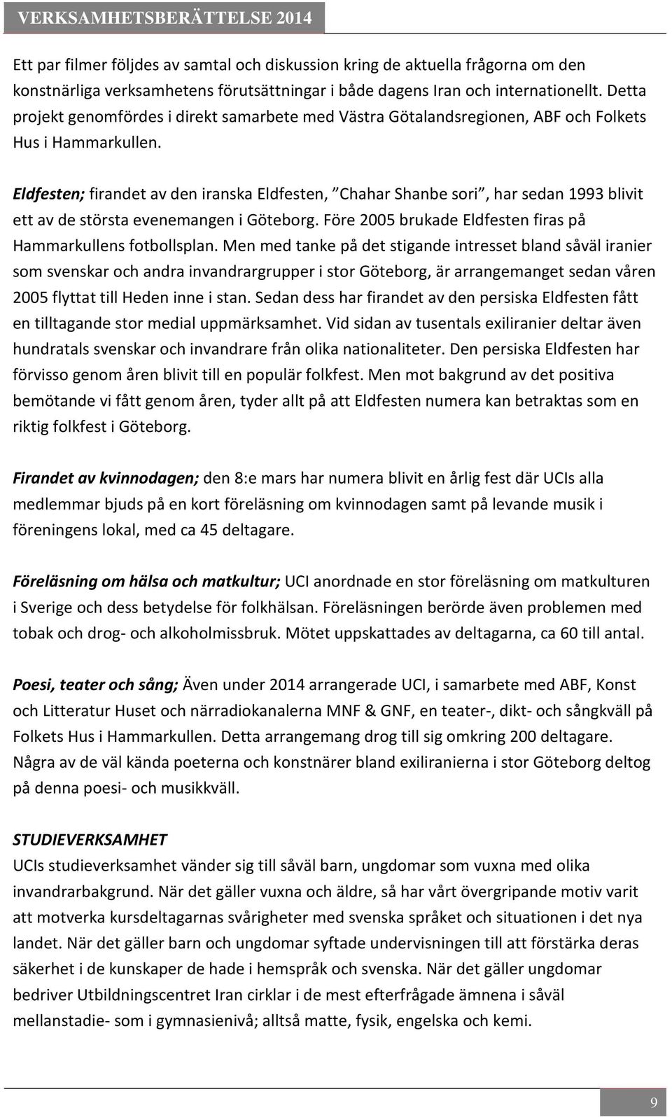 Eldfesten; firandet av den iranska Eldfesten, Chahar Shanbe sori, har sedan 1993 blivit ett av de största evenemangen i Göteborg. Före 2005 brukade Eldfesten firas på Hammarkullens fotbollsplan.