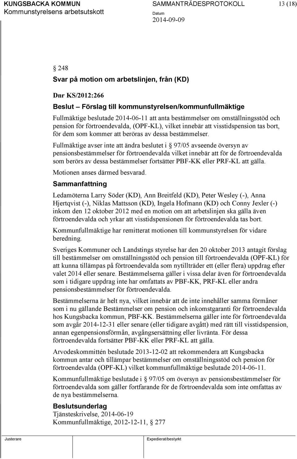 Fullmäktige avser inte att ändra beslutet i 97/05 avseende översyn av pensionsbestämmelser för förtroendevalda vilket innebär att för de förtroendevalda som berörs av dessa bestämmelser fortsätter