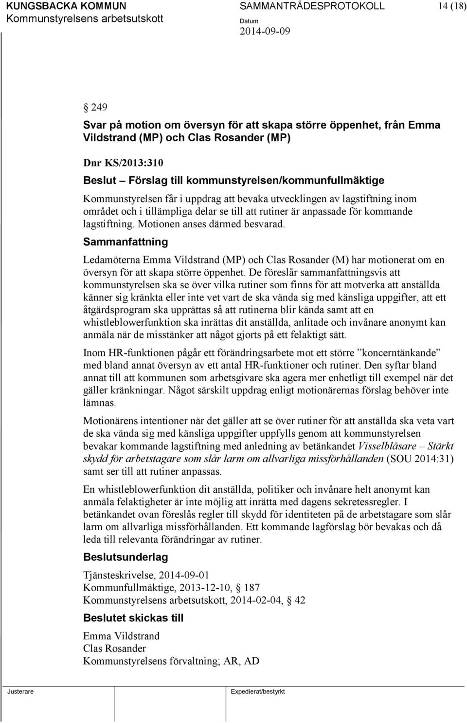 Motionen anses därmed besvarad. Ledamöterna Emma Vildstrand (MP) och Clas Rosander (M) har motionerat om en översyn för att skapa större öppenhet.