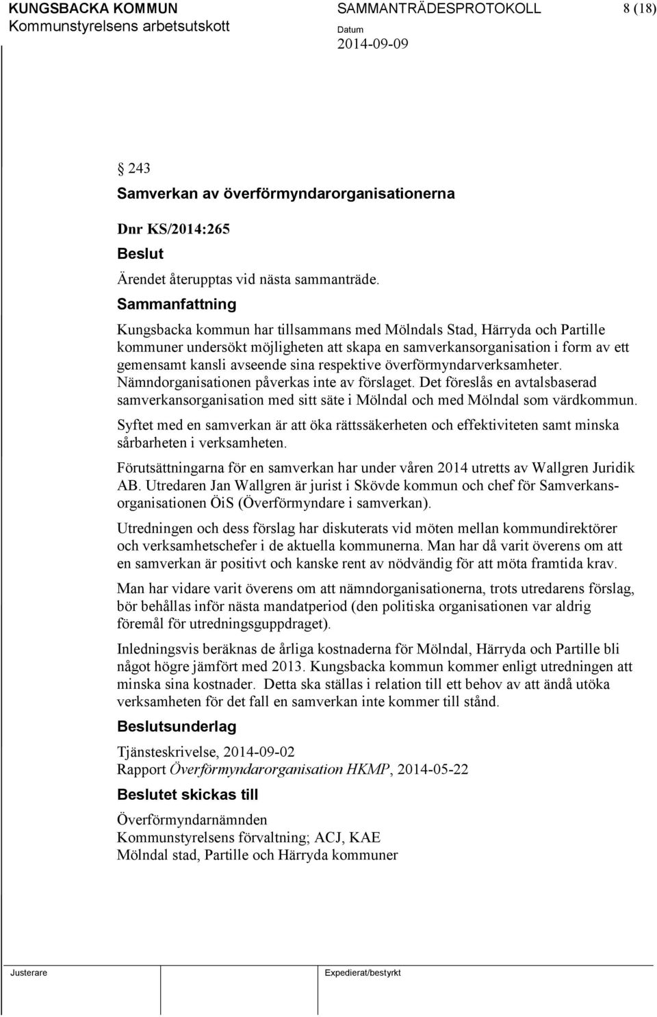 överförmyndarverksamheter. Nämndorganisationen påverkas inte av förslaget. Det föreslås en avtalsbaserad samverkansorganisation med sitt säte i Mölndal och med Mölndal som värdkommun.