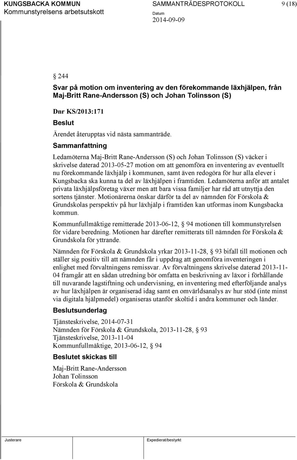 Ledamöterna Maj-Britt Rane-Andersson (S) och Johan Tolinsson (S) väcker i skrivelse daterad 2013-05-27 motion om att genomföra en inventering av eventuellt nu förekommande läxhjälp i kommunen, samt