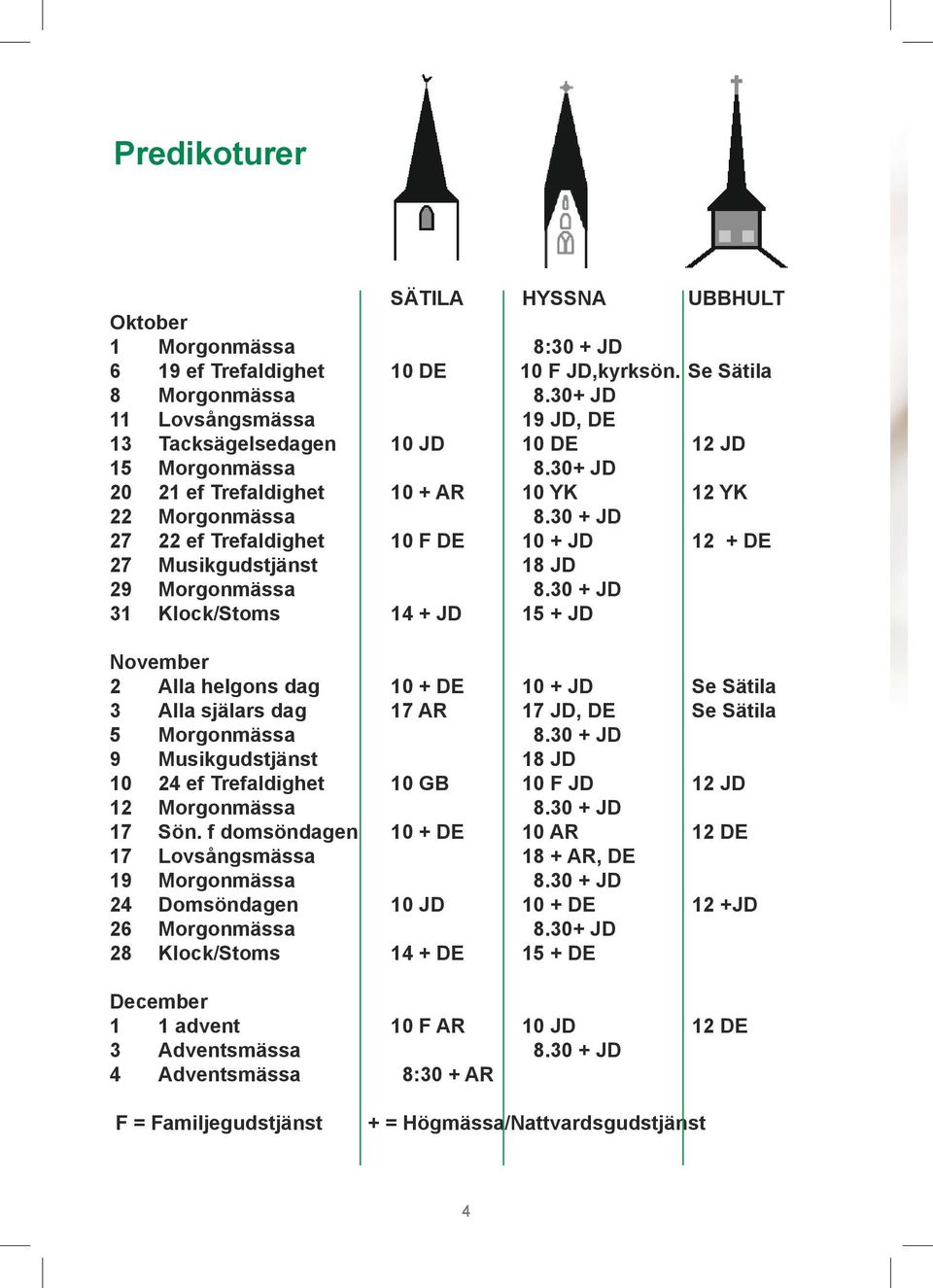 30 + JD 27 22 ef Trefaldighet 10 F DE 10 + JD 12 + DE 27 Musikgudstjänst 18 JD 29 Morgonmässa 8.