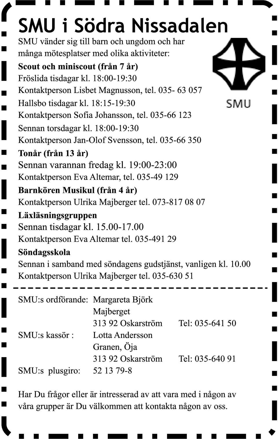 18:00-19:30 Kontaktperson Jan-Olof Svensson, tel. 035-66 350 Tonår (från 13 år) Sennan varannan fredag kl. 19:00-23:00 Kontaktperson Eva Altemar, tel.