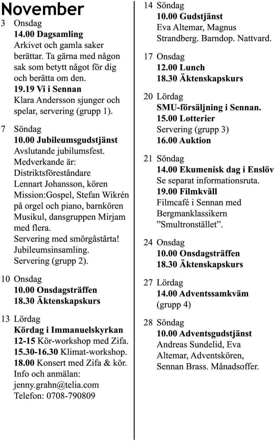 Medverkande är: Distriktsföreståndare Lennart Johansson, kören Mission:Gospel, Stefan Wikrén på orgel och piano, barnkören Musikul, dansgruppen Mirjam med flera. Servering med smörgåstårta!