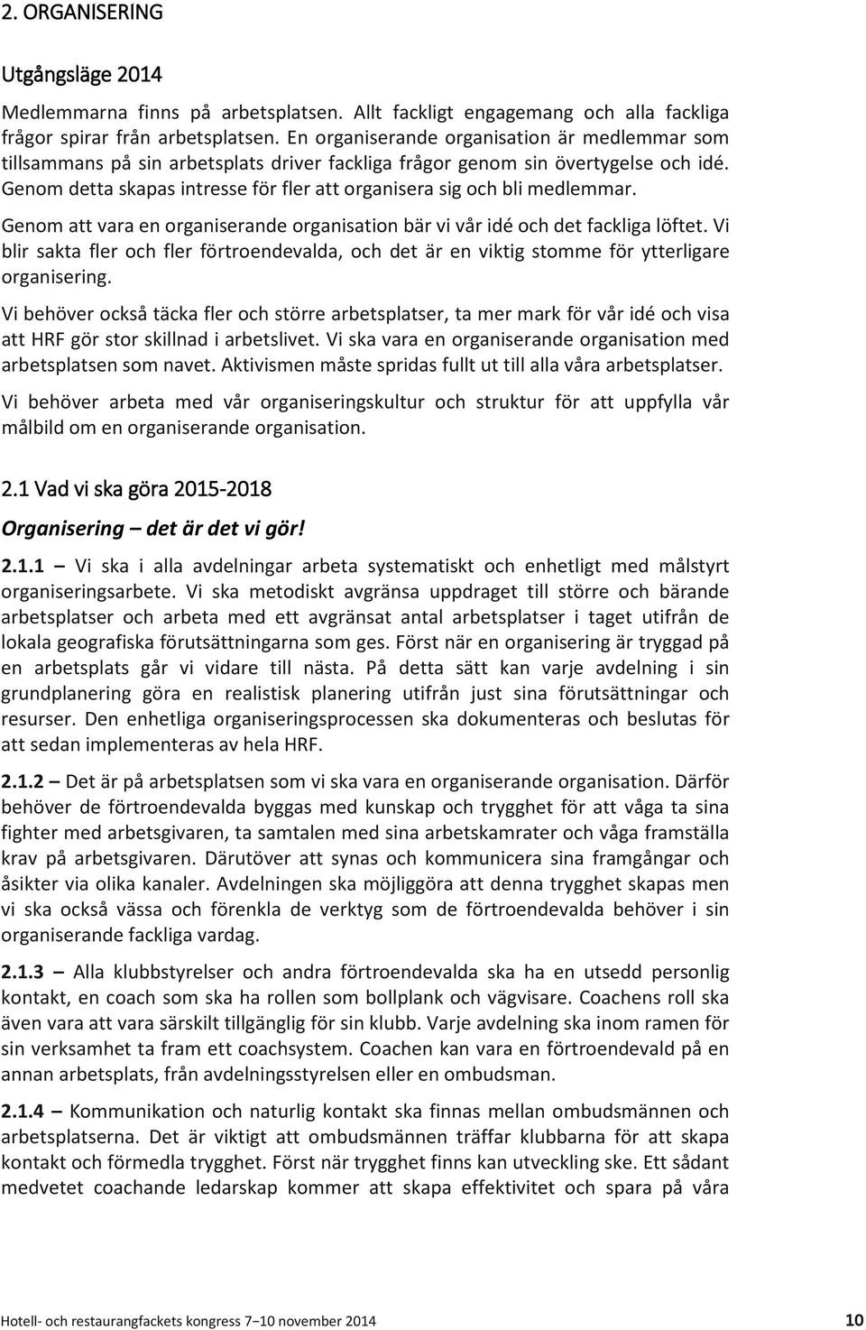 Genom detta skapas intresse för fler att organisera sig och bli medlemmar. Genom att vara en organiserande organisation bär vi vår idé och det fackliga löftet.