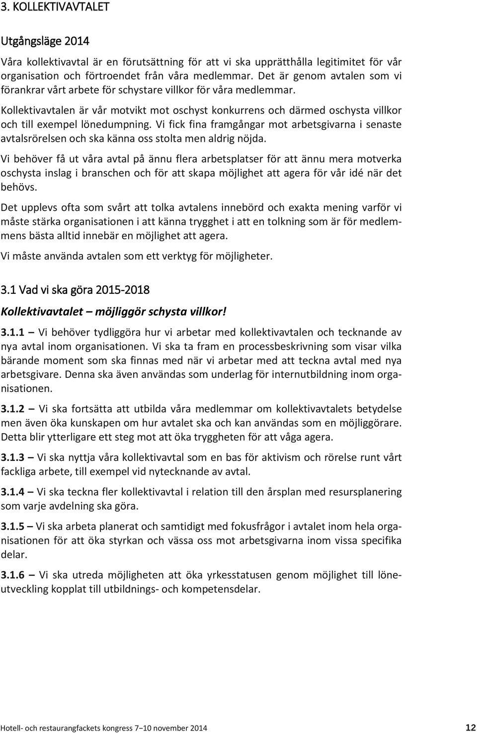 Kollektivavtalen är vår motvikt mot oschyst konkurrens och därmed oschysta villkor och till exempel lönedumpning.