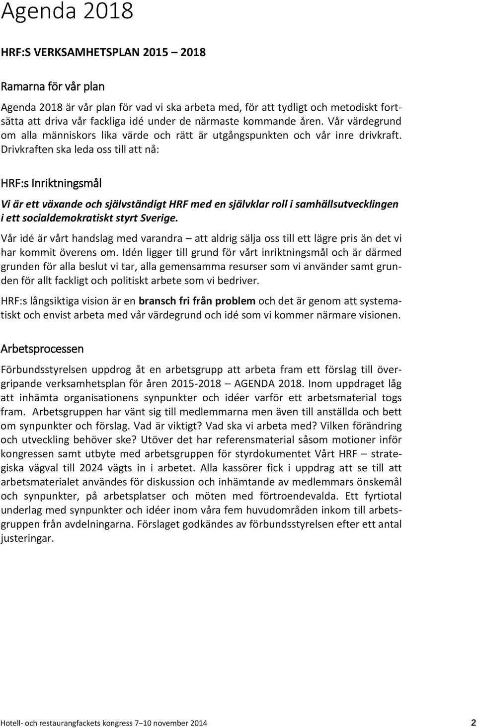 Drivkraften ska leda oss till att nå: HRF:s Inriktningsmål Vi är ett växande och självständigt HRF med en självklar roll i samhällsutvecklingen i ett socialdemokratiskt styrt Sverige.