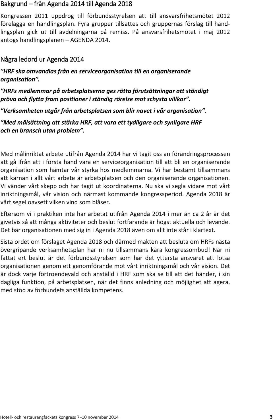 Några ledord ur Agenda 2014 HRF ska omvandlas från en serviceorganisation till en organiserande organisation.