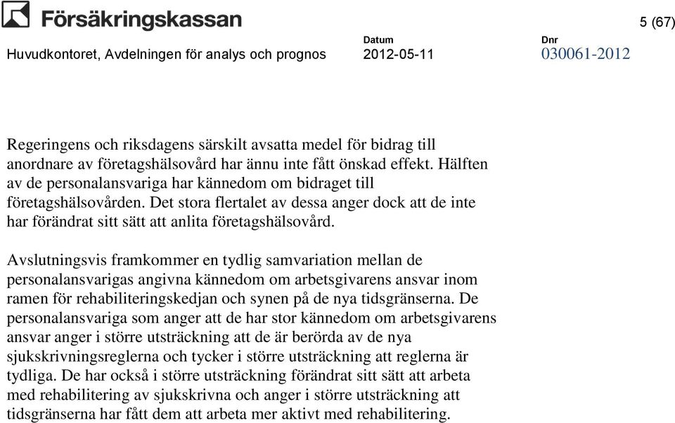 Avslutningsvis framkommer en tydlig samvariation mellan de personalansvarigas angivna kännedom om arbetsgivarens ansvar inom ramen för rehabiliteringskedjan och synen på de nya tidsgränserna.