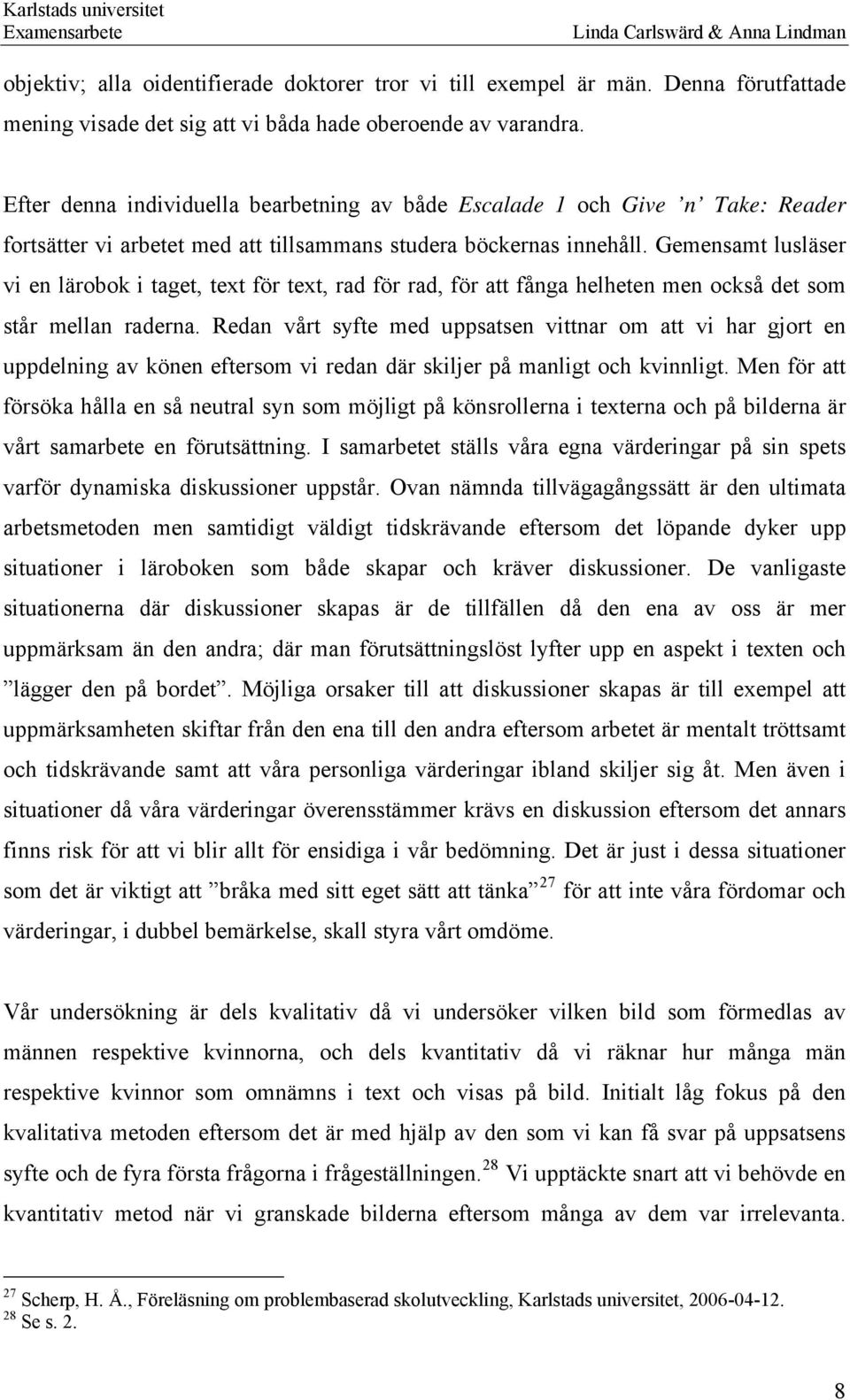 Gemensamt lusläser vi en lärobok i taget, text för text, rad för rad, för att fånga helheten men också det som står mellan raderna.