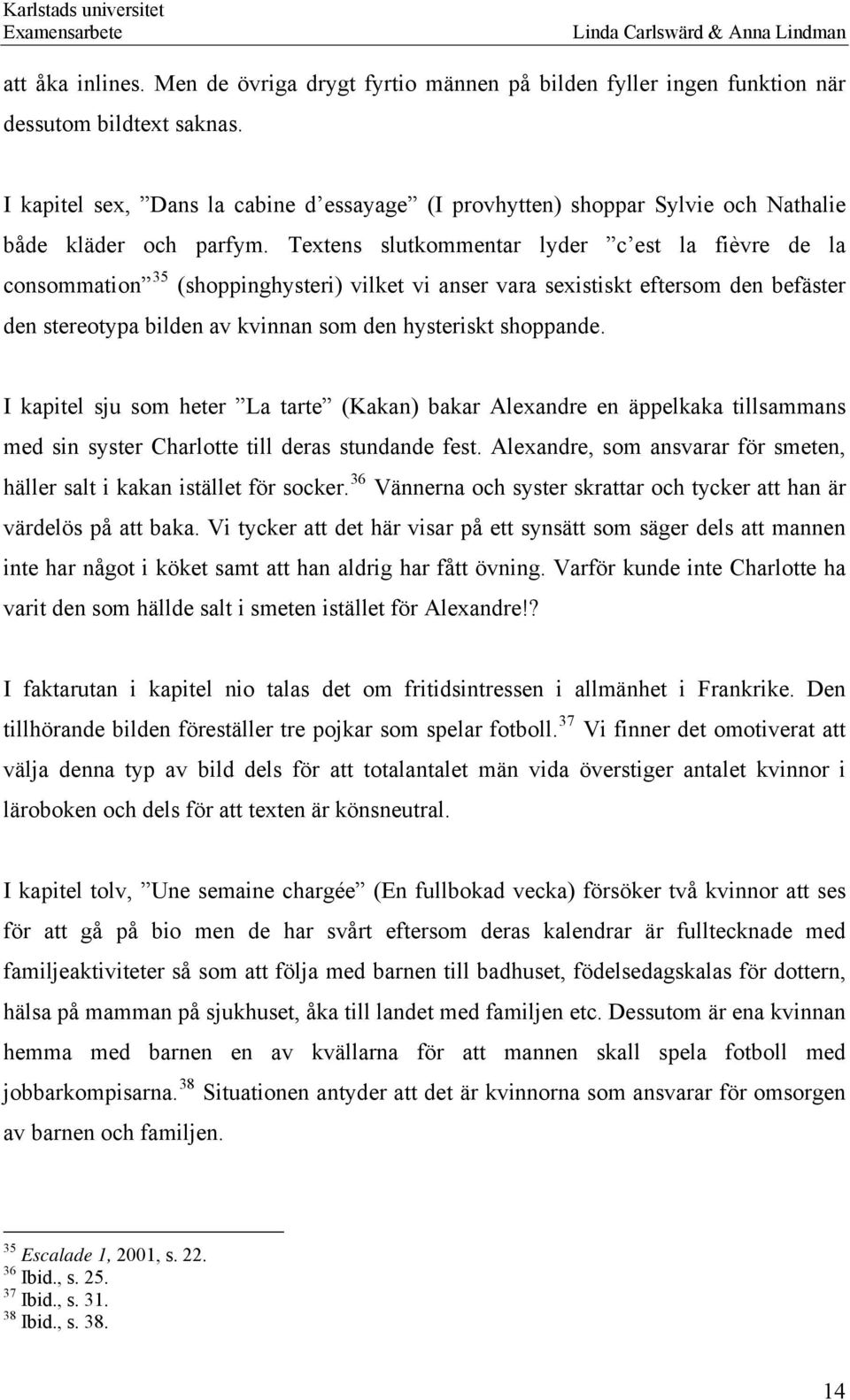 Textens slutkommentar lyder c est la fièvre de la consommation 35 (shoppinghysteri) vilket vi anser vara sexistiskt eftersom den befäster den stereotypa bilden av kvinnan som den hysteriskt shoppande.