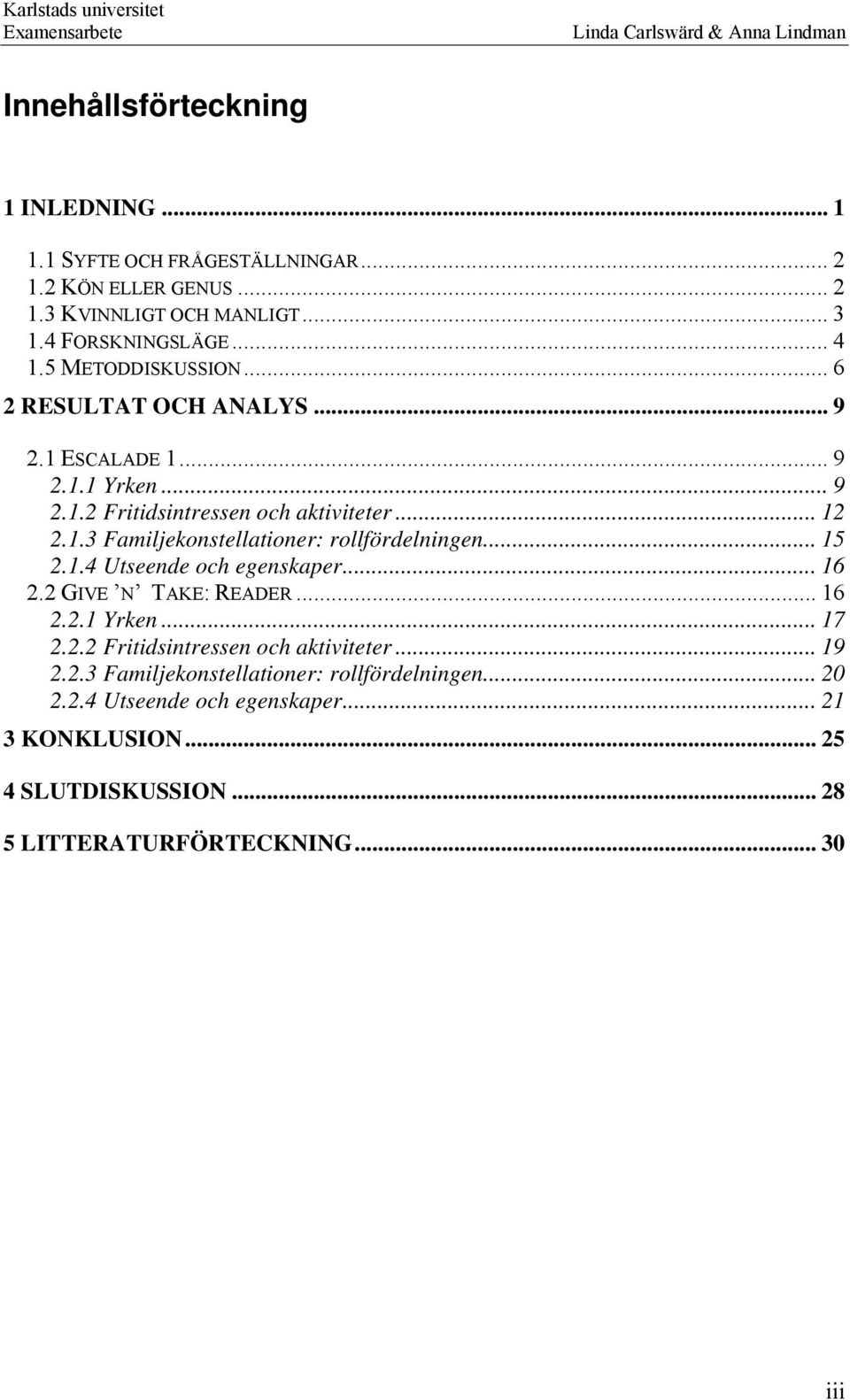 .. 15 2.1.4 Utseende och egenskaper... 16 2.2 GIVE N TAKE: READER... 16 2.2.1 Yrken... 17 2.2.2 Fritidsintressen och aktiviteter... 19 2.2.3 Familjekonstellationer: rollfördelningen.