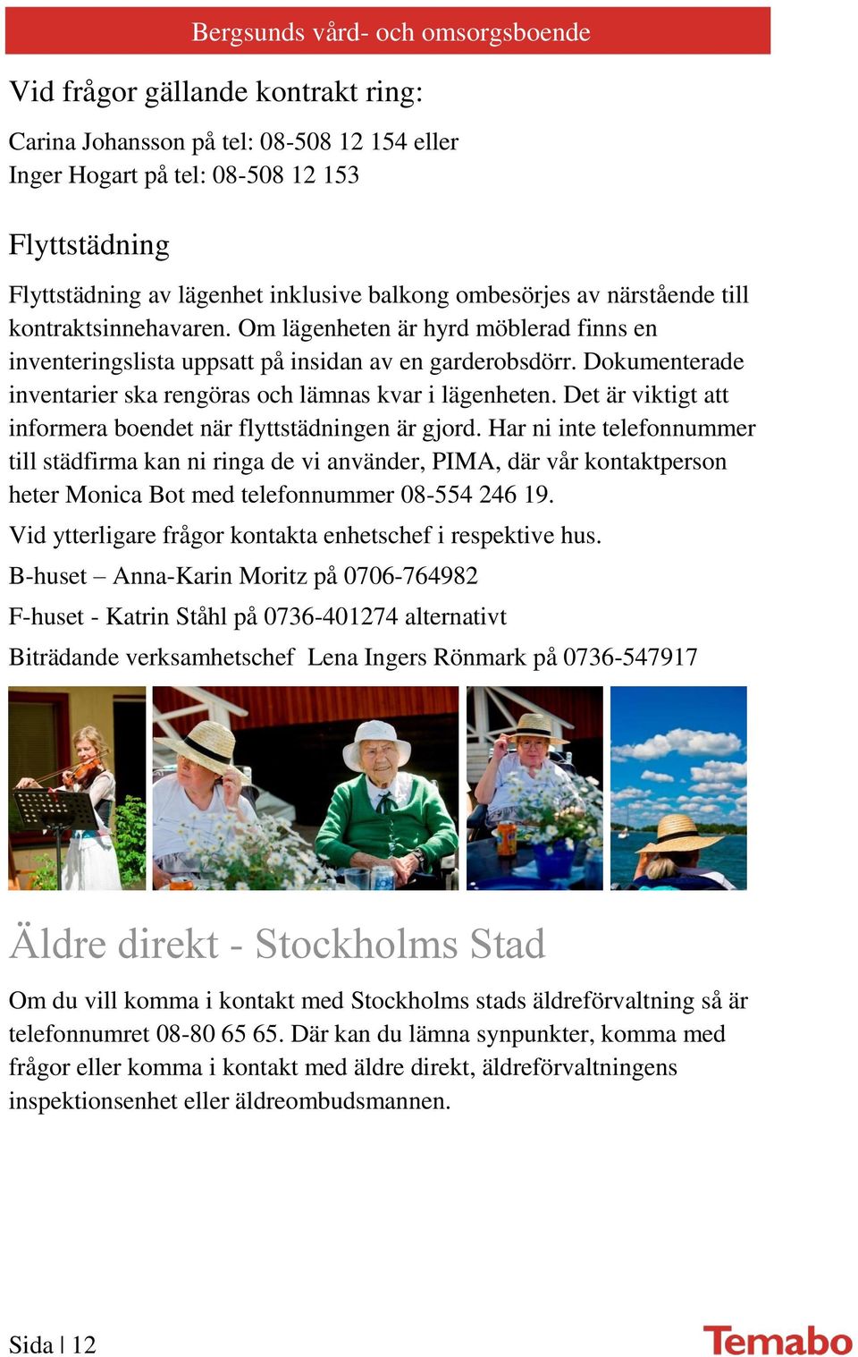 Dokumenterade inventarier ska rengöras och lämnas kvar i lägenheten. Det är viktigt att informera boendet när flyttstädningen är gjord.