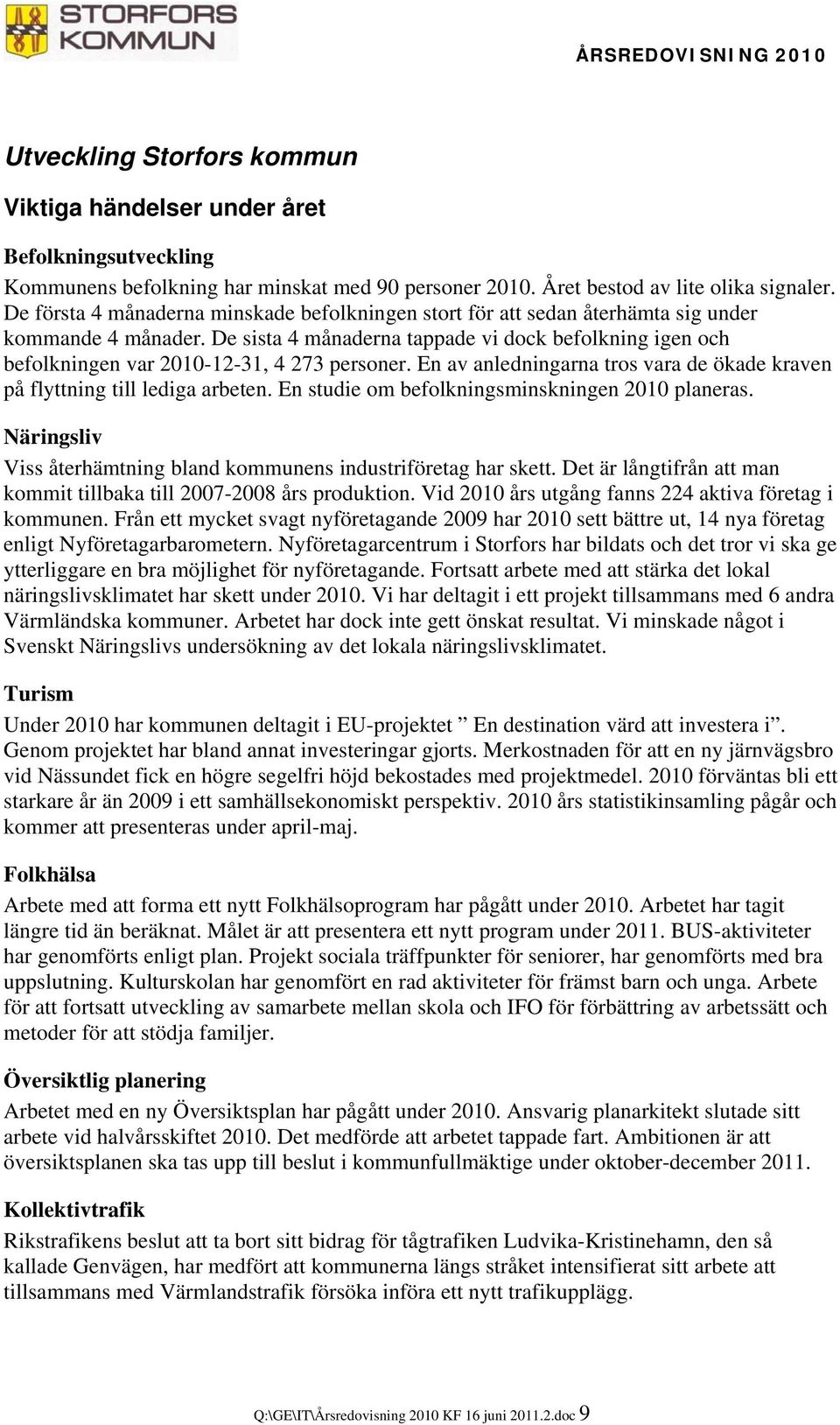 De sista 4 månaderna tappade vi dock befolkning igen och befolkningen var 2010-12-31, 4 273 personer. En av anledningarna tros vara de ökade kraven på flyttning till lediga arbeten.