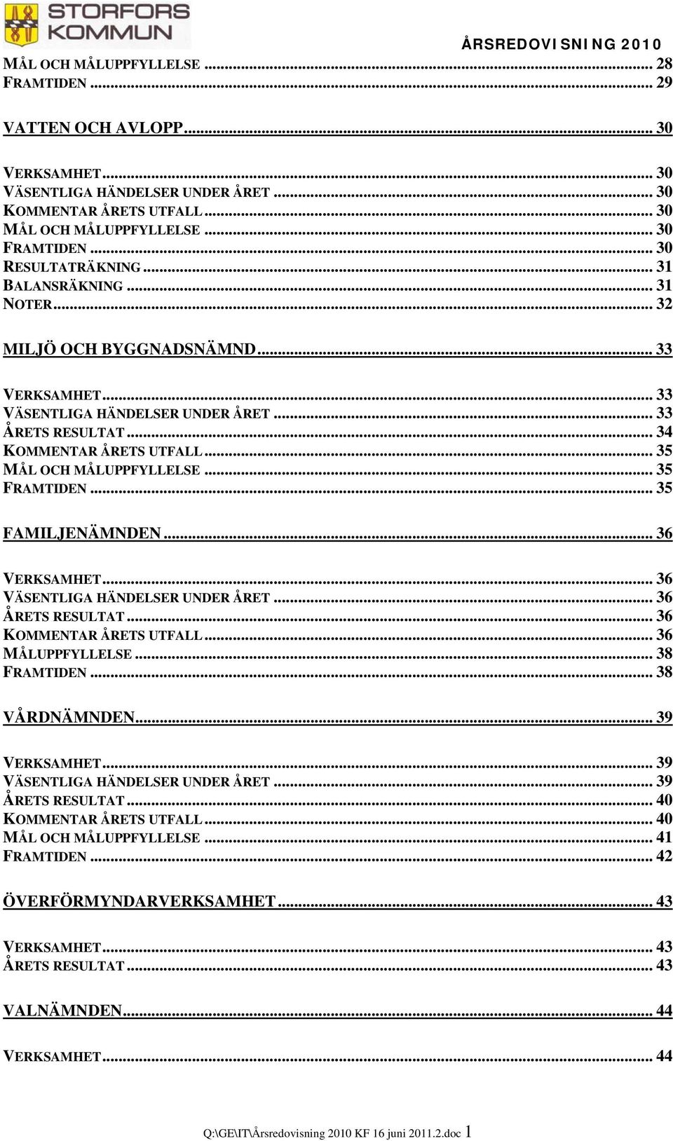 .. 35 MÅL OCH MÅLUPPFYLLELSE... 35 FRAMTIDEN... 35 FAMILJENÄMNDEN... 36 VERKSAMHET... 36 VÄSENTLIGA HÄNDELSER UNDER ÅRET... 36 ÅRETS RESULTAT... 36 KOMMENTAR ÅRETS UTFALL... 36 MÅLUPPFYLLELSE.