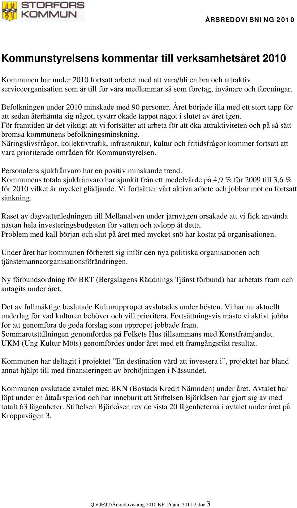 För framtiden är det viktigt att vi fortsätter att arbeta för att öka attraktiviteten och på så sätt bromsa kommunens befolkningsminskning.