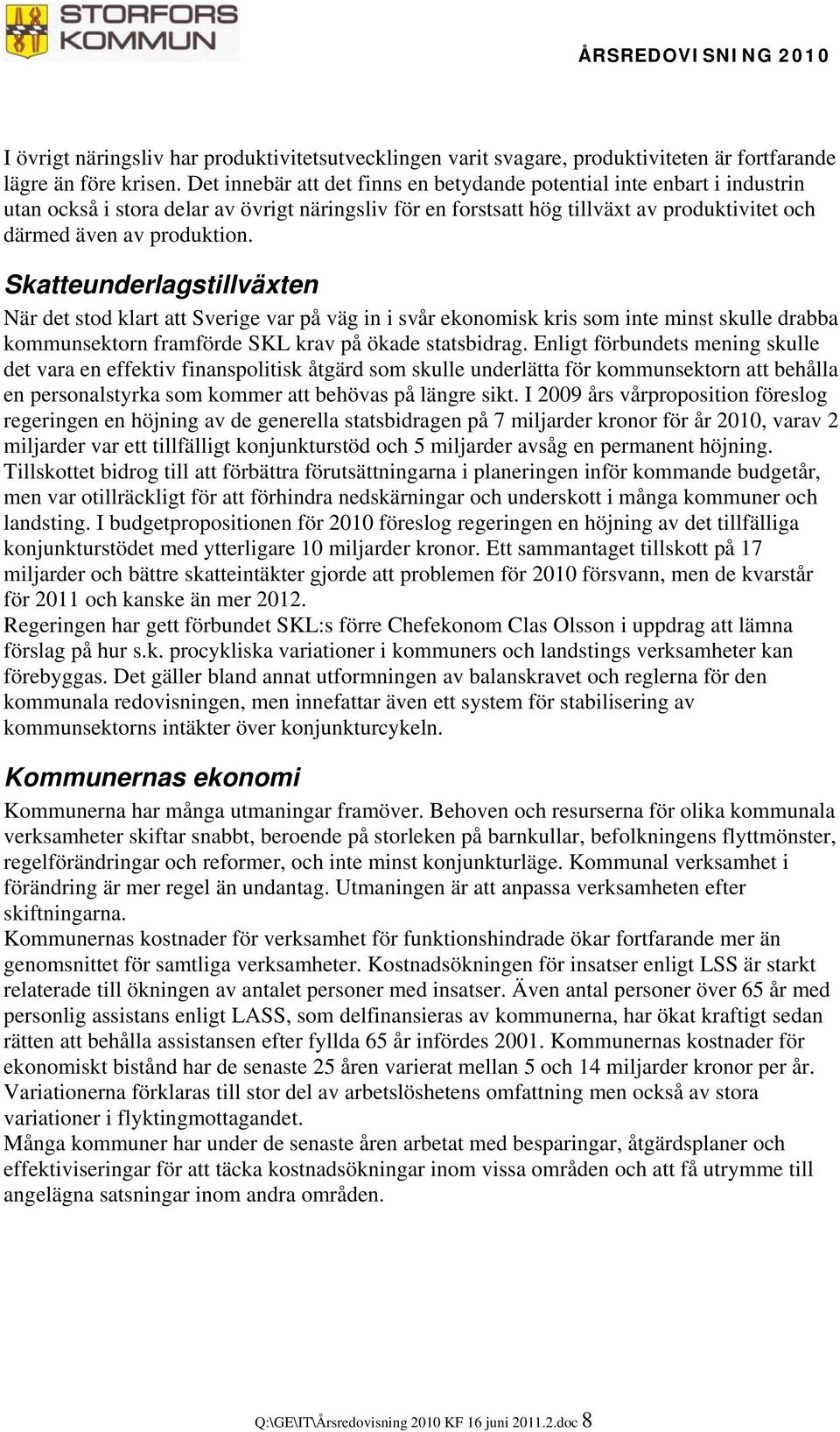 Skatteunderlagstillväxten När det stod klart att Sverige var på väg in i svår ekonomisk kris som inte minst skulle drabba kommunsektorn framförde SKL krav på ökade statsbidrag.