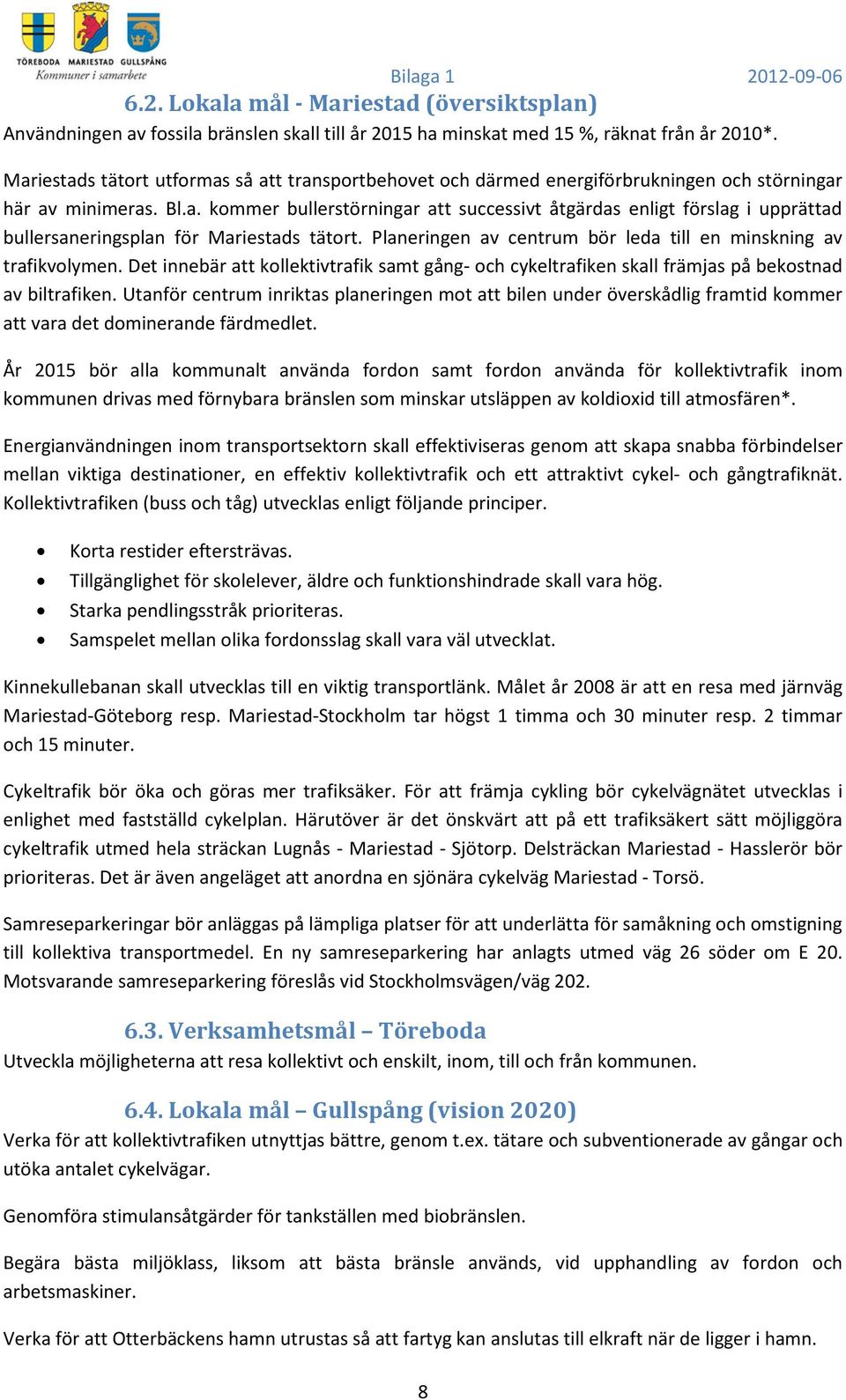 Planeringen av centrum bör leda till en minskning av trafikvolymen. Det innebär att kollektivtrafik samt gång- och cykeltrafiken skall främjas på bekostnad av biltrafiken.