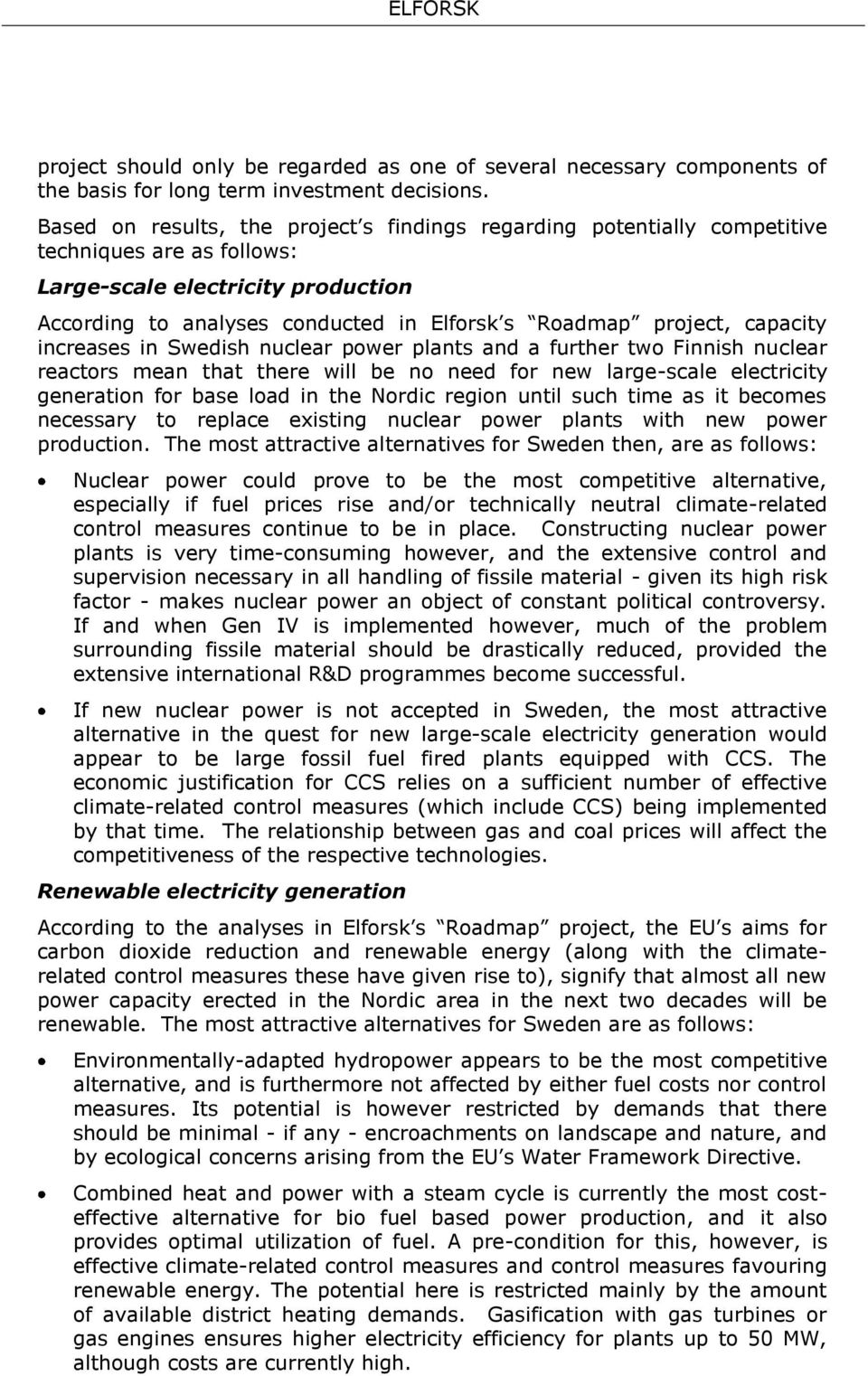 capacity increases in Swedish nuclear power plants and a further two Finnish nuclear reactors mean that there will be no need for new large-scale electricity generation for base load in the Nordic