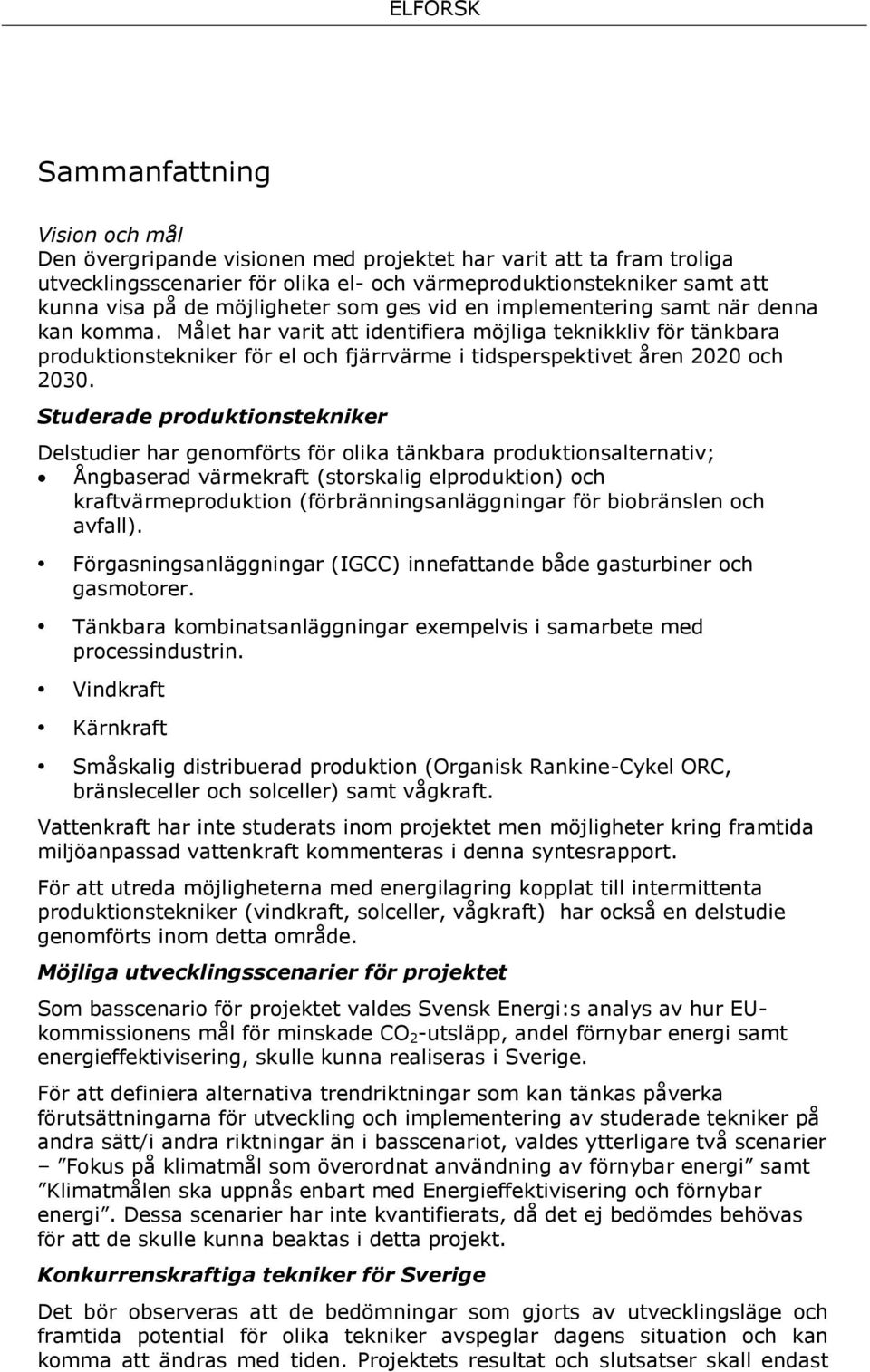 Målet har varit att identifiera möjliga teknikkliv för tänkbara produktionstekniker för el och fjärrvärme i tidsperspektivet åren 2020 och 2030.