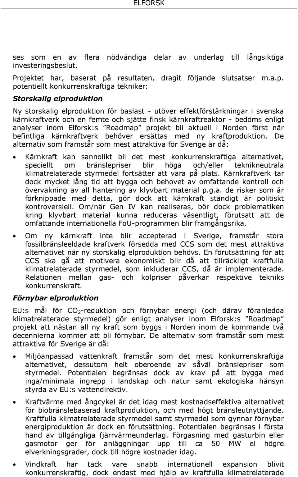 potentiellt konkurrenskraftiga tekniker: Storskalig elproduktion Ny storskalig elproduktion för baslast - utöver effektförstärkningar i svenska kärnkraftverk och en femte och sjätte finsk