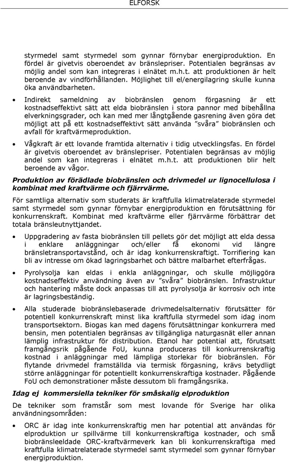 Indirekt sameldning av biobränslen genom förgasning är ett kostnadseffektivt sätt att elda biobränslen i stora pannor med bibehållna elverkningsgrader, och kan med mer långtgående gasrening även göra