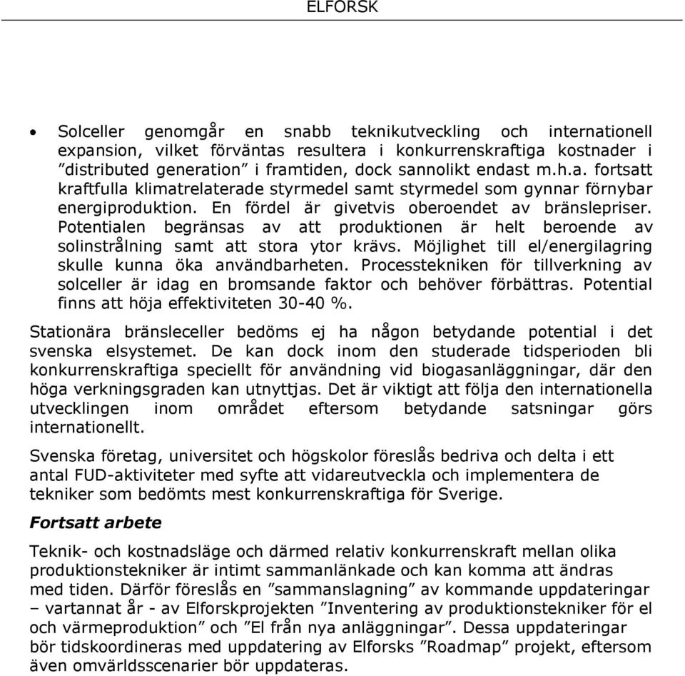 Möjlighet till el/energilagring skulle kunna öka användbarheten. Processtekniken för tillverkning av solceller är idag en bromsande faktor och behöver förbättras.