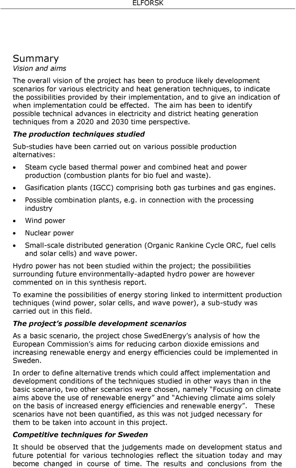 The aim has been to identify possible technical advances in electricity and district heating generation techniques from a 2020 and 2030 time perspective.