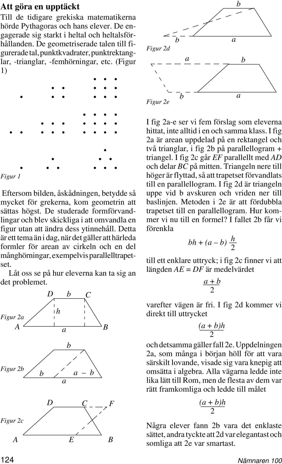 (Figur 1) Figur 1 Eftersom ilden, åskådningen, etydde så mycket för grekern, kom geometrin tt sätts högst.