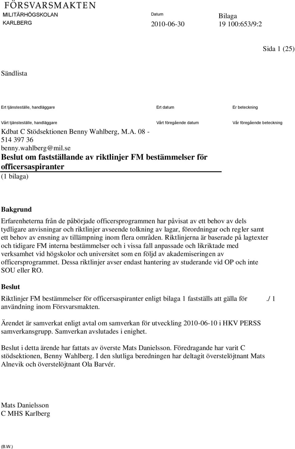 se Beslut om fastställande av riktlinjer FM bestämmelser för officersaspiranter (1 bilaga) Bakgrund Erfarenheterna från de påbörjade officersprogrammen har påvisat av ett behov av dels tydligare