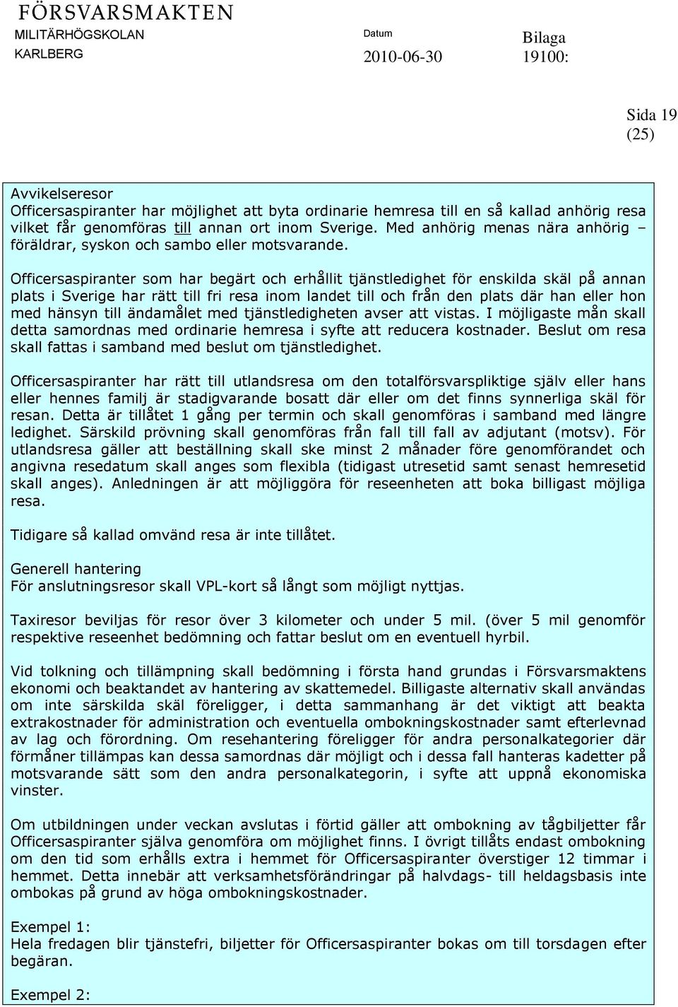 Officersaspiranter som har begärt och erhållit tjänstledighet för enskilda skäl på annan plats i Sverige har rätt till fri resa inom landet till och från den plats där han eller hon med hänsyn till