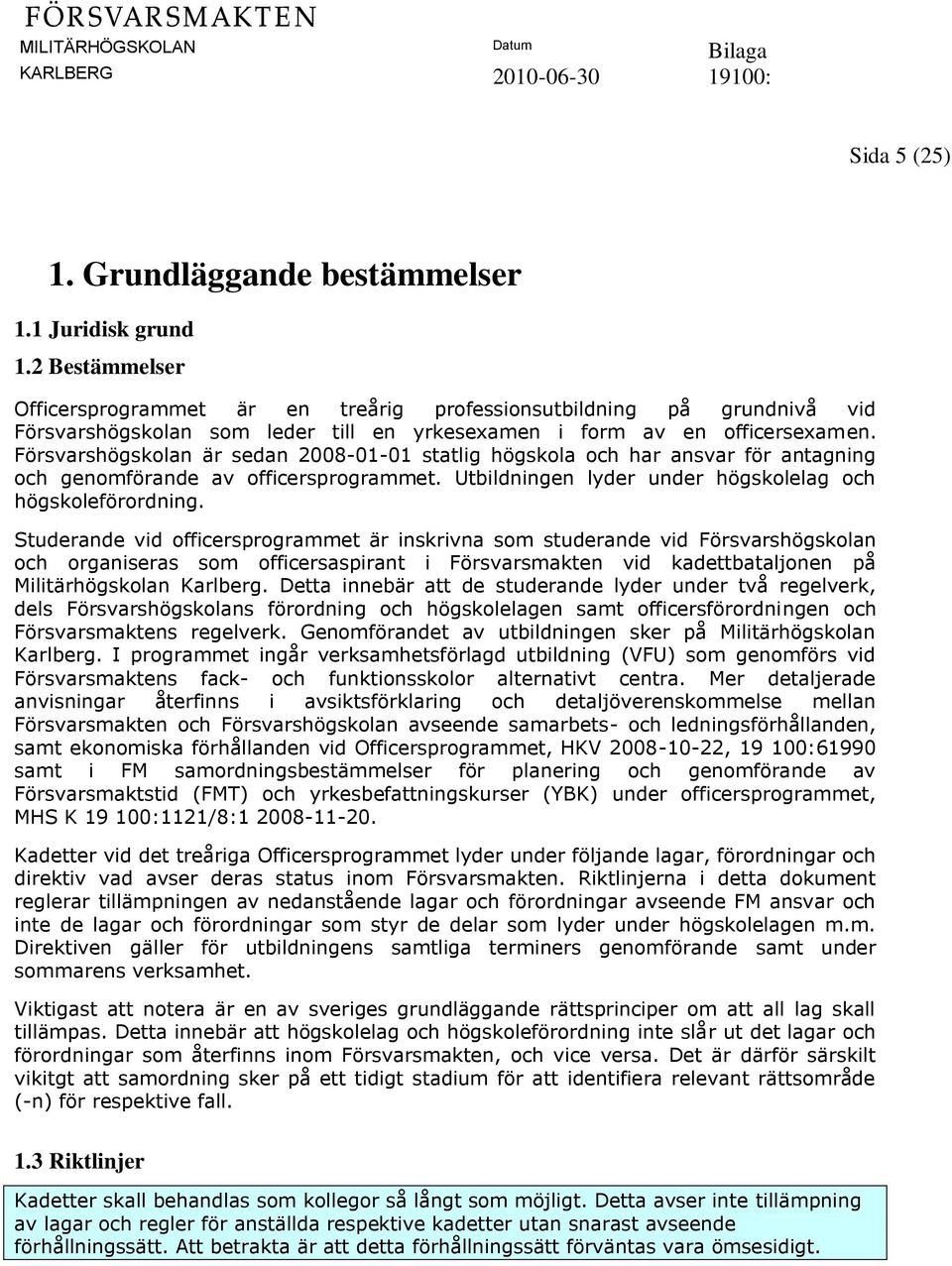 Försvarshögskolan är sedan 2008-01-01 statlig högskola och har ansvar för antagning och genomförande av officersprogrammet. Utbildningen lyder under högskolelag och högskoleförordning.