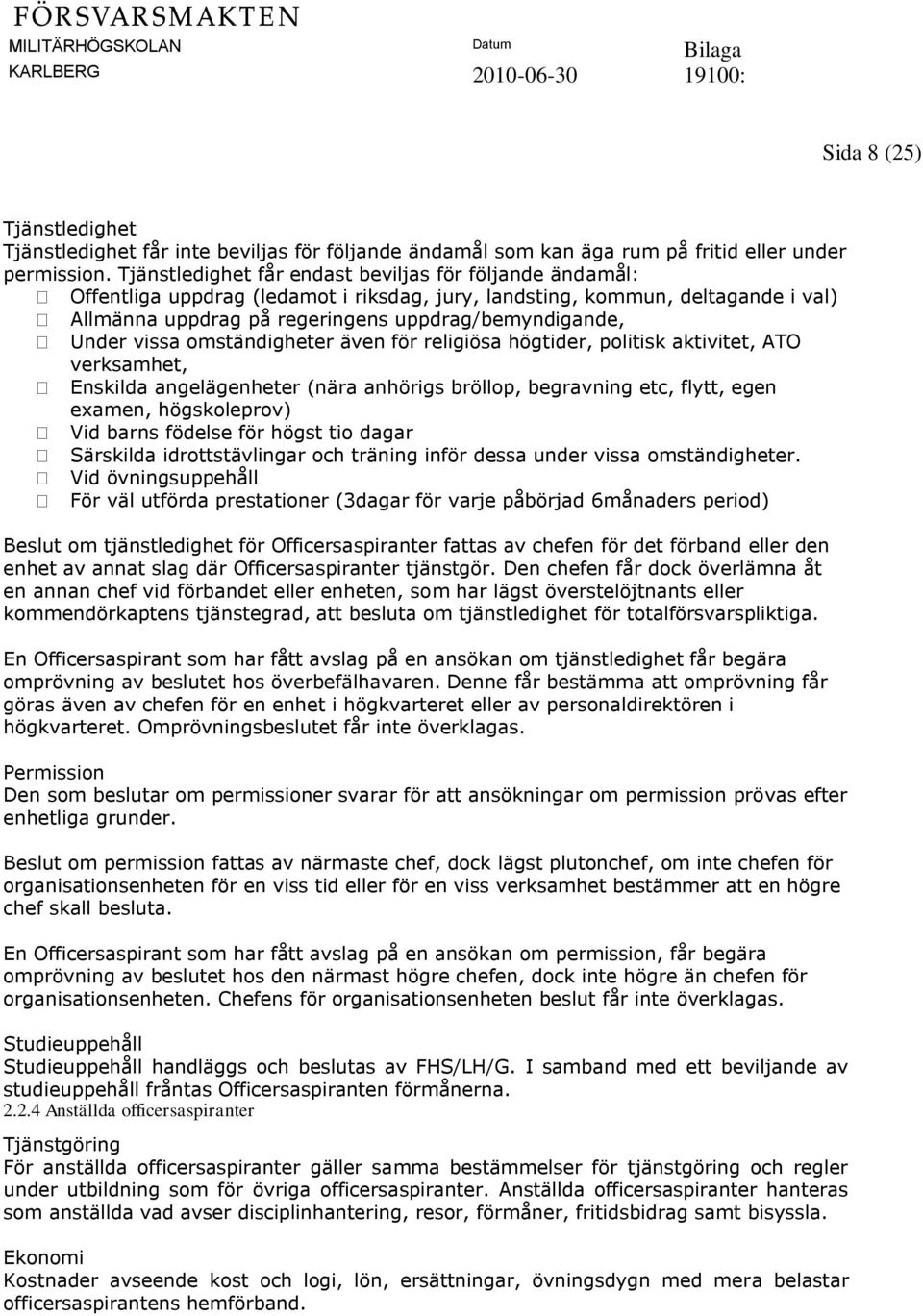 vissa omständigheter även för religiösa högtider, politisk aktivitet, ATO verksamhet, Enskilda angelägenheter (nära anhörigs bröllop, begravning etc, flytt, egen examen, högskoleprov) Vid barns