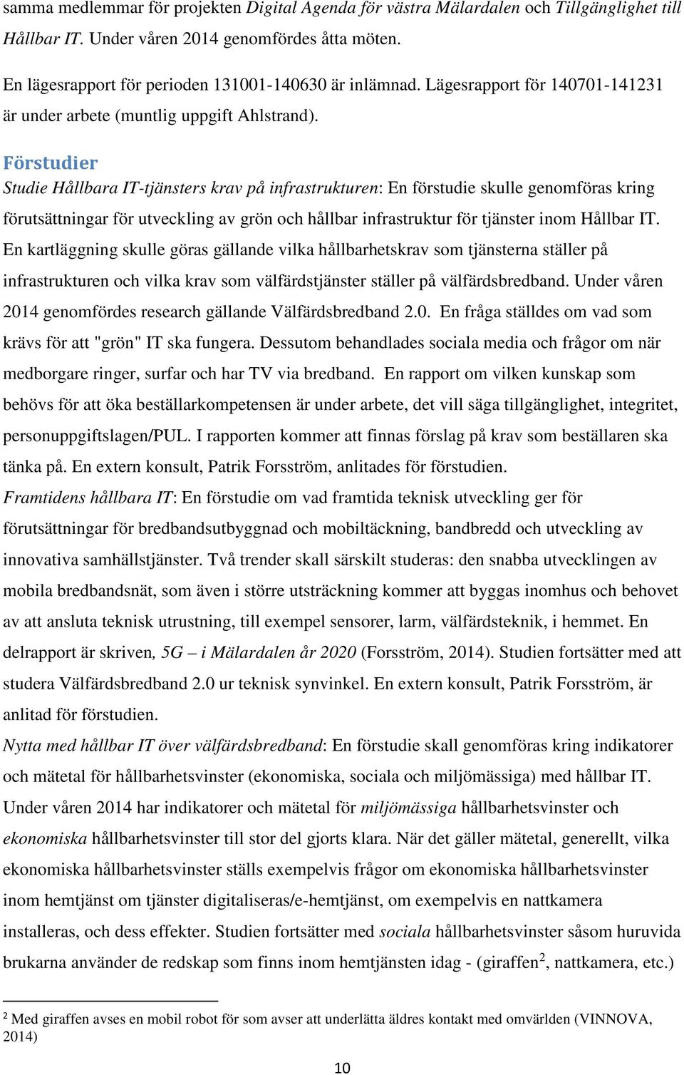 Förstudier Studie Hållbara IT-tjänsters krav på infrastrukturen: En förstudie skulle genomföras kring förutsättningar för utveckling av grön och hållbar infrastruktur för tjänster inom Hållbar IT.