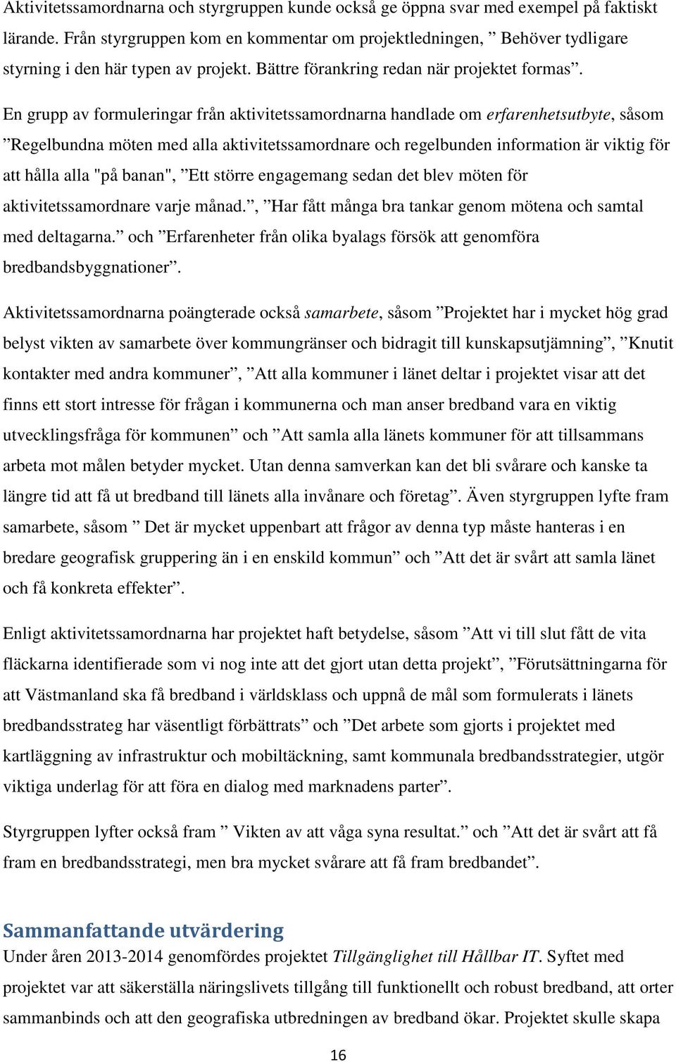 En grupp av formuleringar från aktivitetssamordnarna handlade om erfarenhetsutbyte, såsom Regelbundna möten med alla aktivitetssamordnare och regelbunden information är viktig för att hålla alla "på