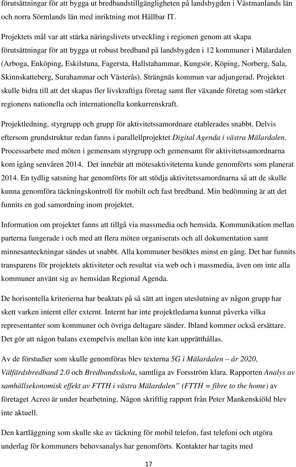 Eskilstuna, Fagersta, Hallstahammar, Kungsör, Köping, Norberg, Sala, Skinnskatteberg, Surahammar och Västerås). Strängnäs kommun var adjungerad.