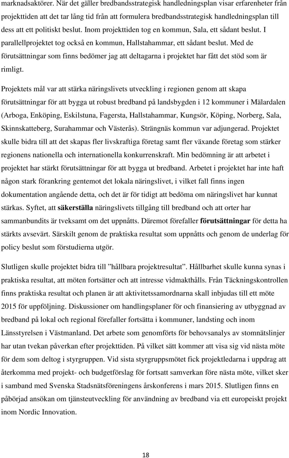 beslut. Inom projekttiden tog en kommun, Sala, ett sådant beslut. I parallellprojektet tog också en kommun, Hallstahammar, ett sådant beslut.