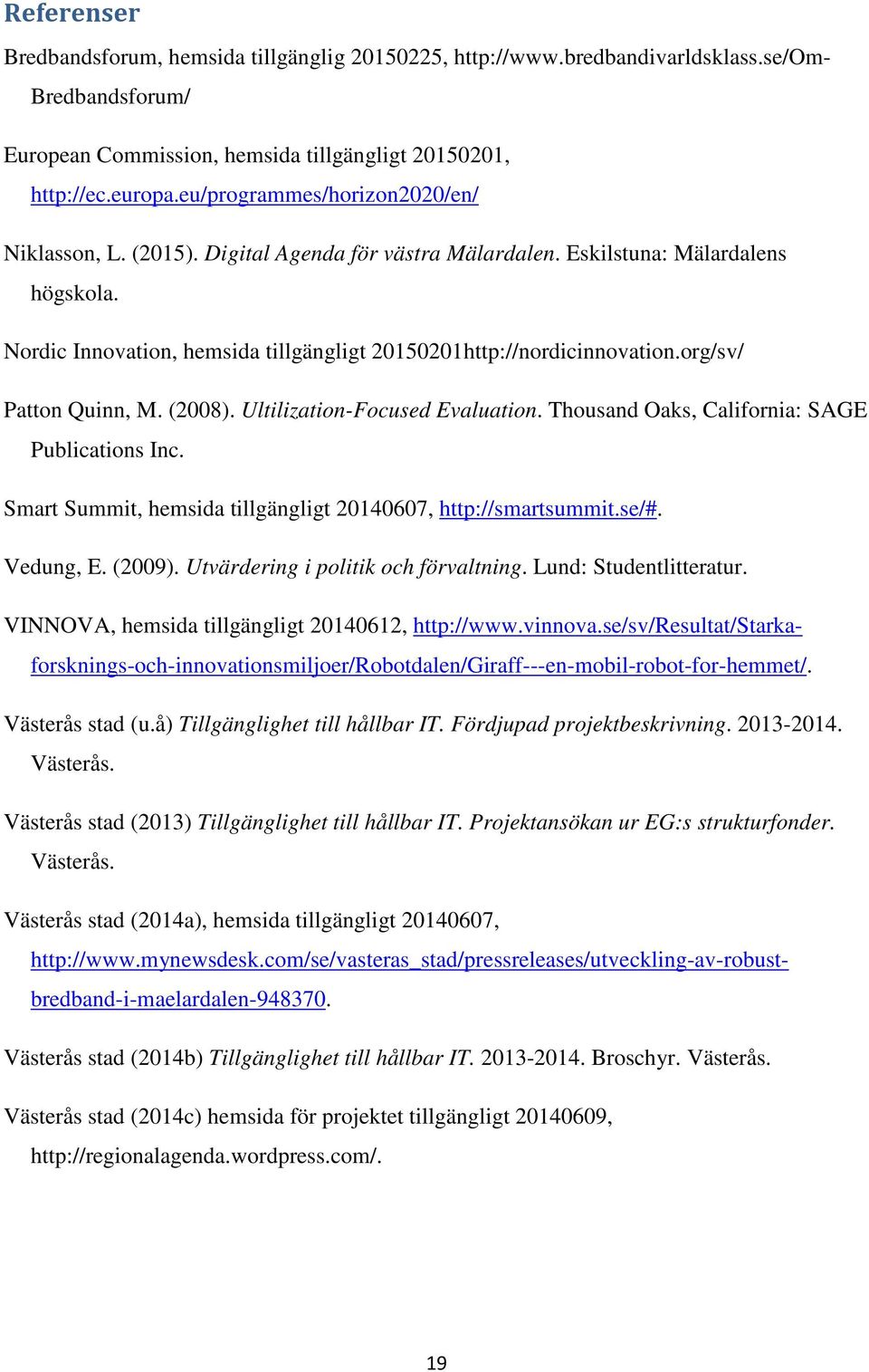 org/sv/ Patton Quinn, M. (2008). Ultilization-Focused Evaluation. Thousand Oaks, California: SAGE Publications Inc. Smart Summit, hemsida tillgängligt 20140607, http://smartsummit.se/#. Vedung, E.