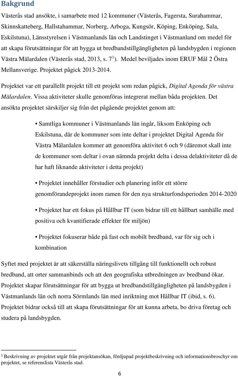 stad, 2013, s. 7 1 ). Medel beviljades inom ERUF Mål 2 Östra Mellansverige. Projektet pågick 2013-2014.