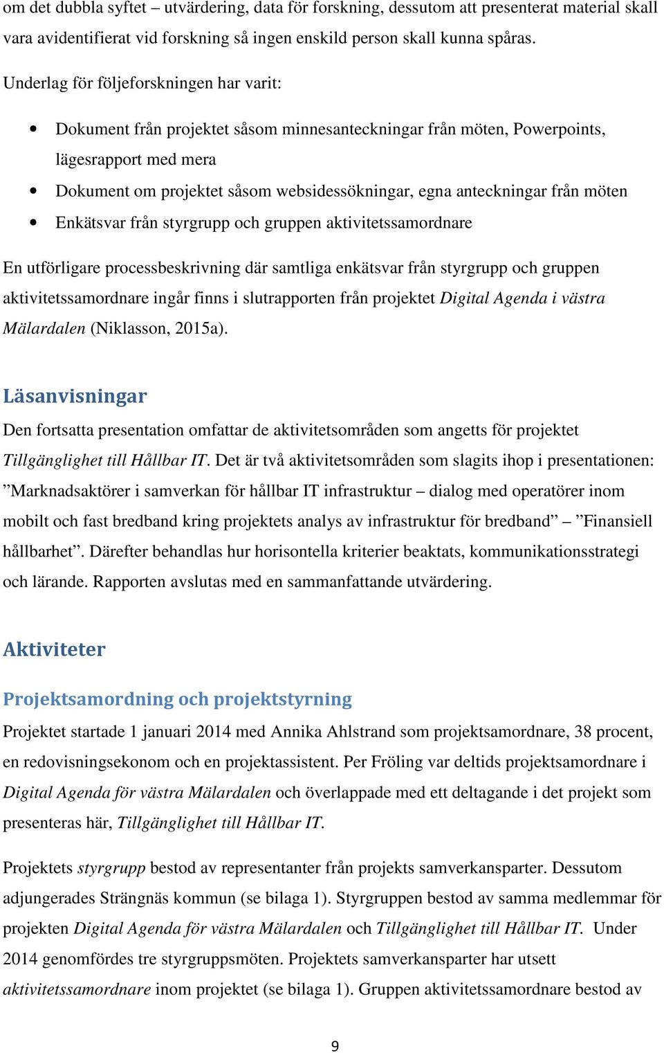 anteckningar från möten Enkätsvar från styrgrupp och gruppen aktivitetssamordnare En utförligare processbeskrivning där samtliga enkätsvar från styrgrupp och gruppen aktivitetssamordnare ingår finns