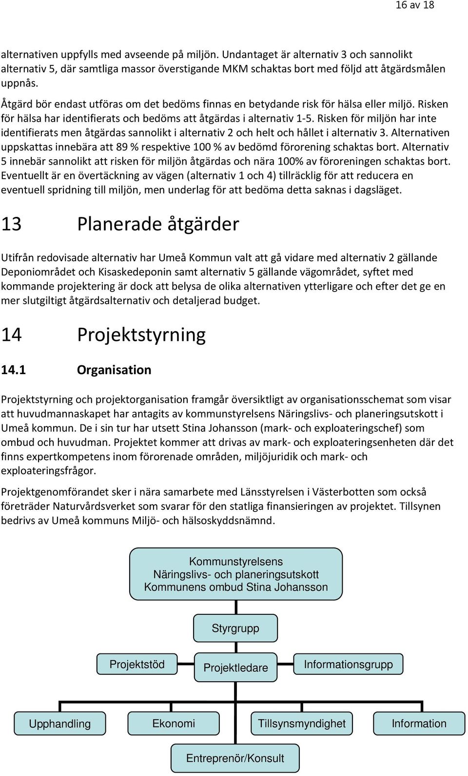 Risken för miljön har inte identifierats men åtgärdas sannolikt i alternativ 2 och helt och hållet i alternativ 3.