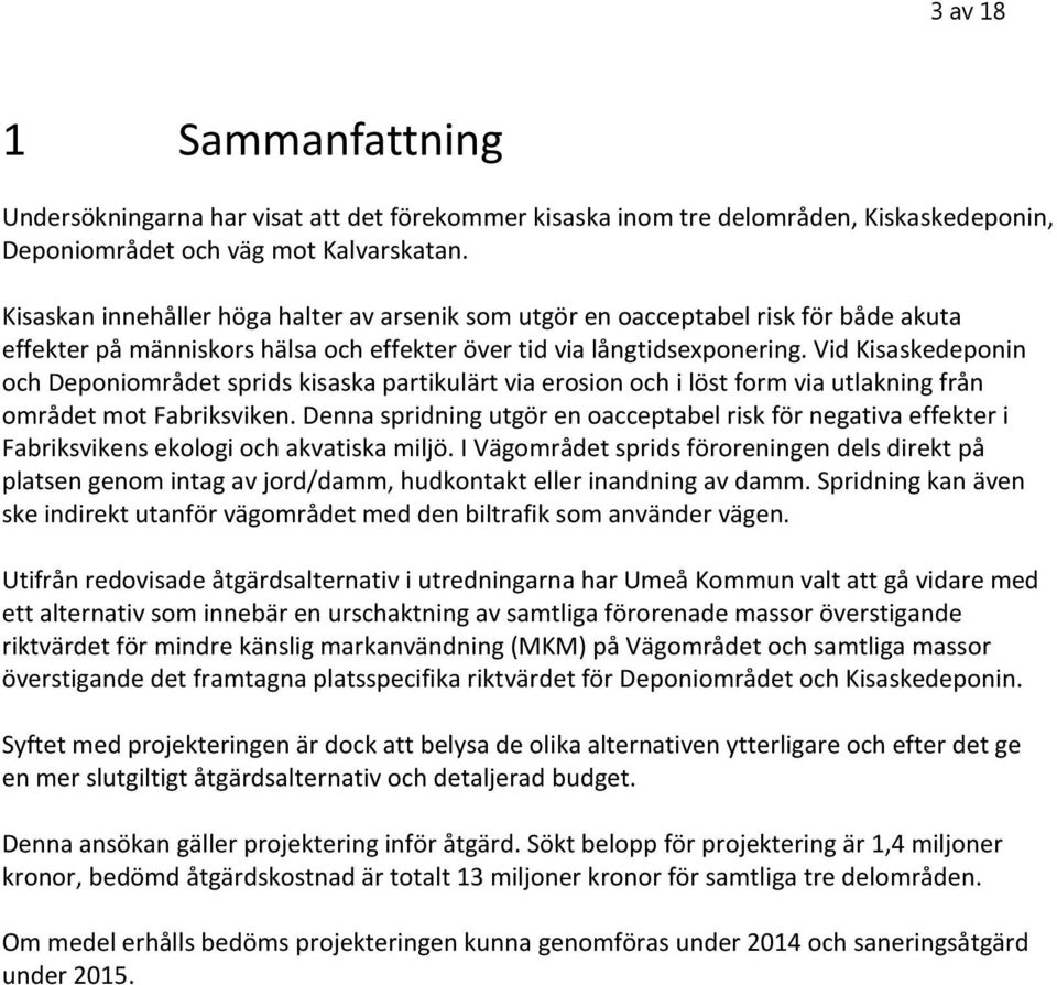 Vid Kisaskedeponin och Deponiområdet sprids kisaska partikulärt via erosion och i löst form via utlakning från området mot Fabriksviken.