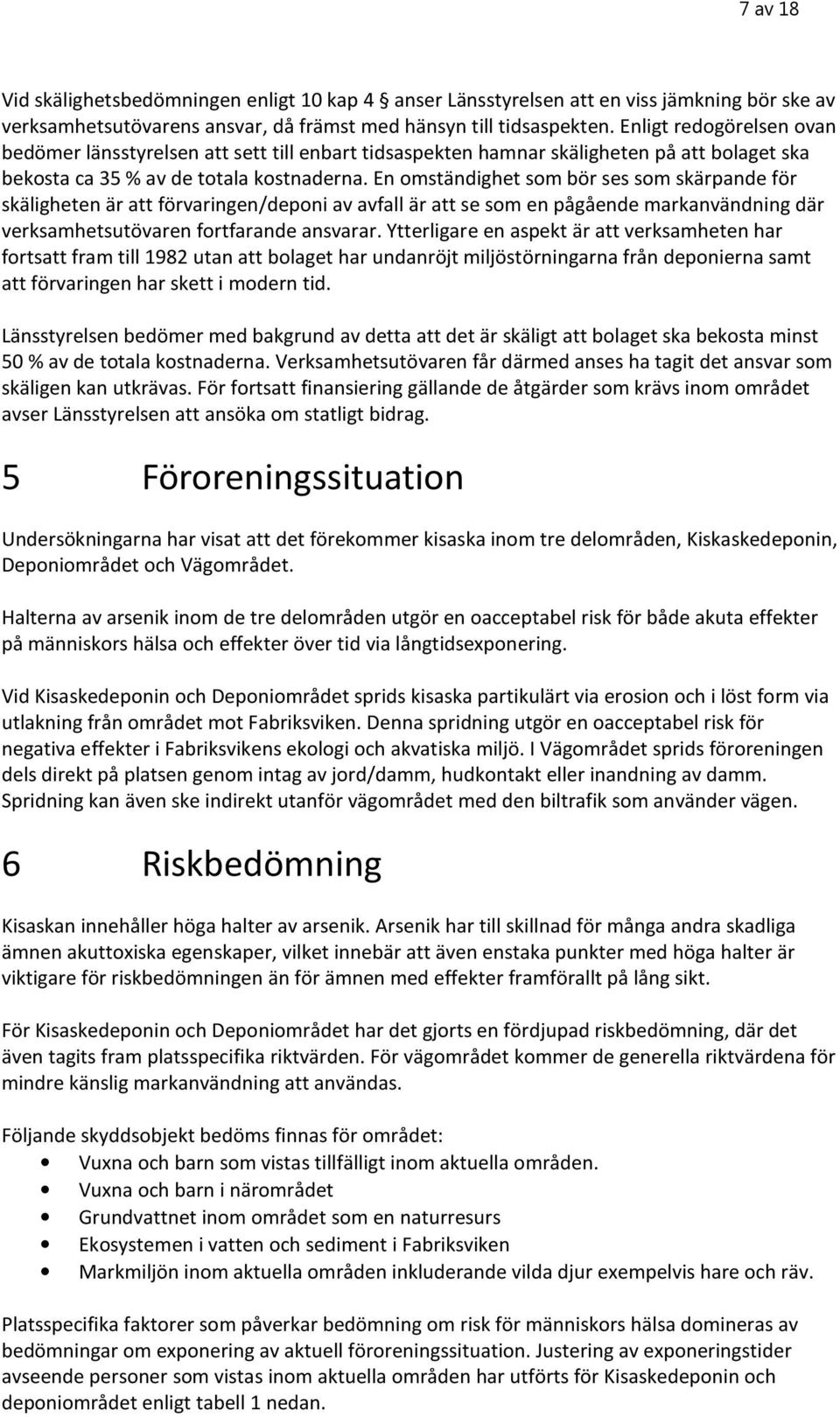 En omständighet som bör ses som skärpande för skäligheten är att förvaringen/deponi av avfall är att se som en pågående markanvändning där verksamhetsutövaren fortfarande ansvarar.