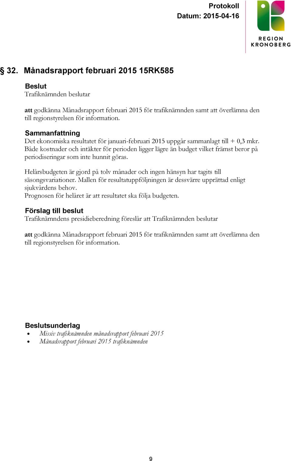 Både kostnader och intäkter för perioden ligger lägre än budget vilket främst beror på periodiseringar som inte hunnit göras.