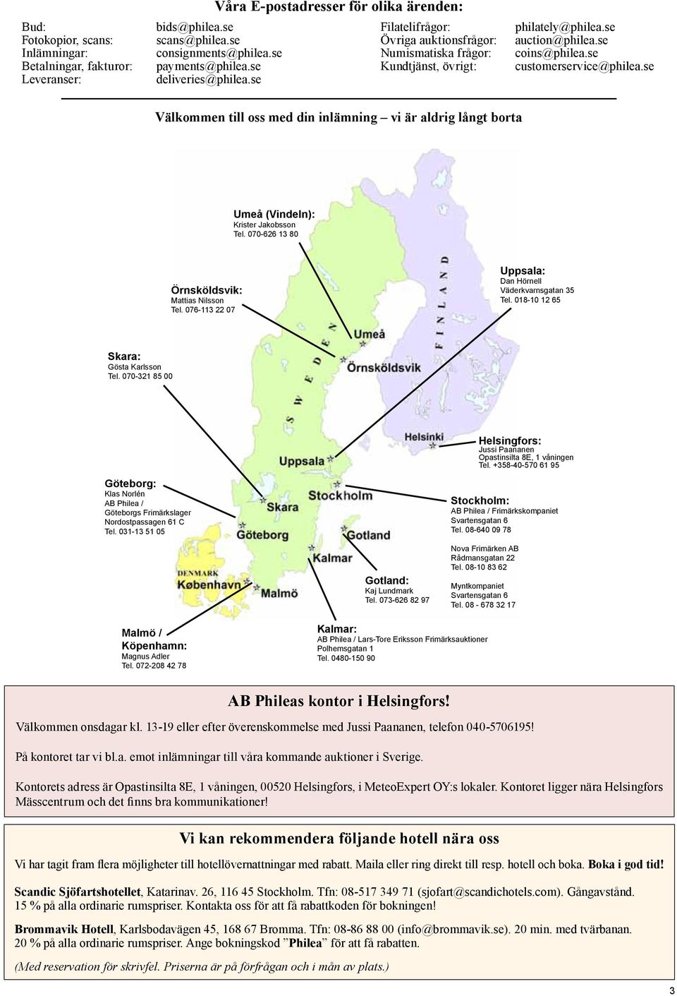 se Välkommen till oss med din inlämning vi är aldrig långt borta Umeå (Vindeln): Krister Jakobsson Tel. 070-626 13 80 Örnsköldsvik: Mattias Nilsson Tel.