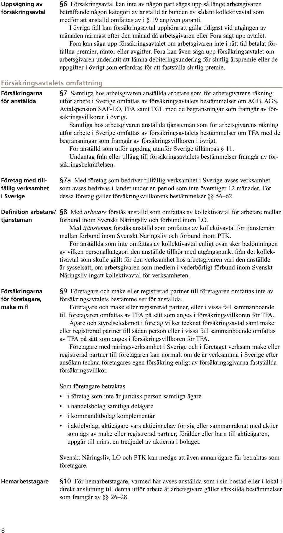 Fora kan säga upp försäkringsavtalet om arbetsgivaren inte i rätt tid betalat förfallna premier, räntor eller avgifter.